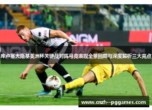 库卢塞夫斯基美洲杯关键战对阵马竞表现全景回顾与深度解析三大亮点