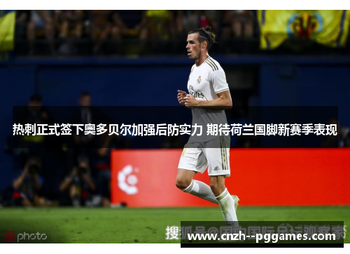 热刺正式签下奥多贝尔加强后防实力 期待荷兰国脚新赛季表现