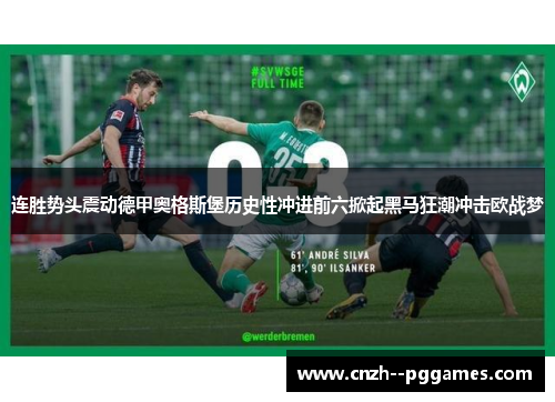 连胜势头震动德甲奥格斯堡历史性冲进前六掀起黑马狂潮冲击欧战梦