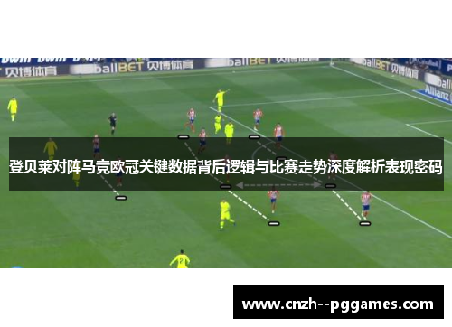 登贝莱对阵马竞欧冠关键数据背后逻辑与比赛走势深度解析表现密码