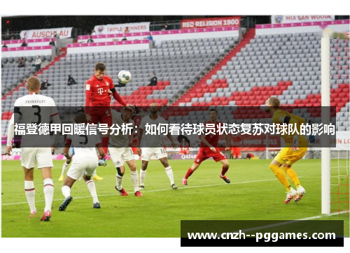 福登德甲回暖信号分析：如何看待球员状态复苏对球队的影响