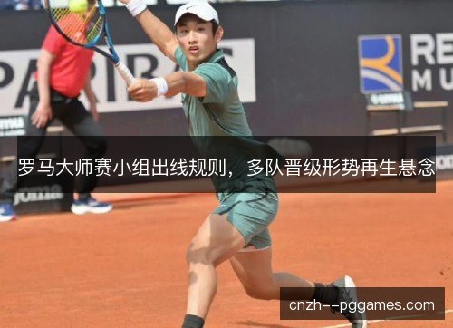 罗马大师赛小组出线规则，多队晋级形势再生悬念