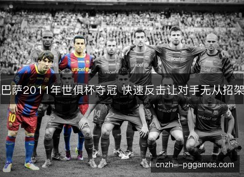 巴萨2011年世俱杯夺冠 快速反击让对手无从招架 巴萨2011年世俱杯夺冠 快速反击让对手无从招架